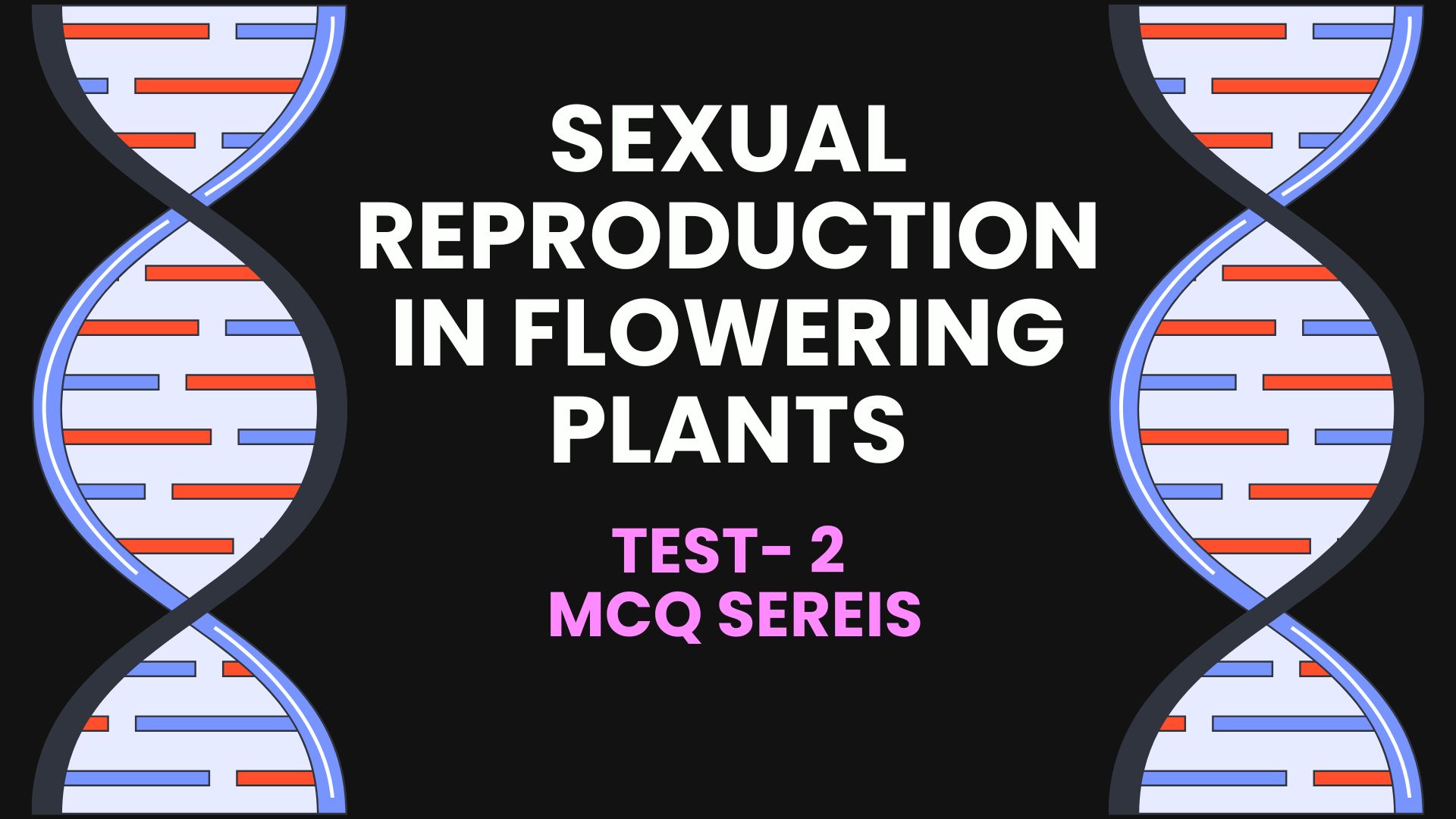 SEXUAL REPRODUCTION IN FLOWERING PLANTS – Test-2